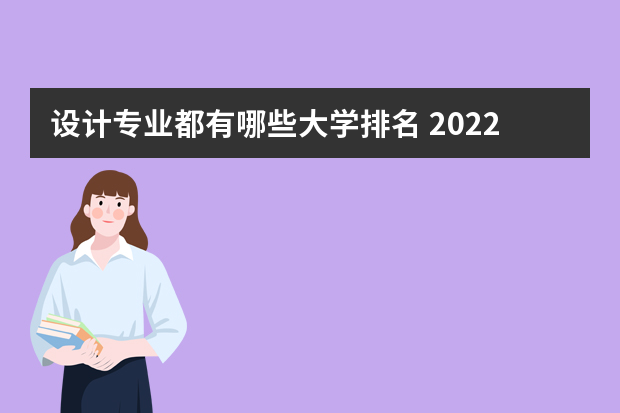 设计专业都有哪些大学排名 2022年设计类专业大学排名？